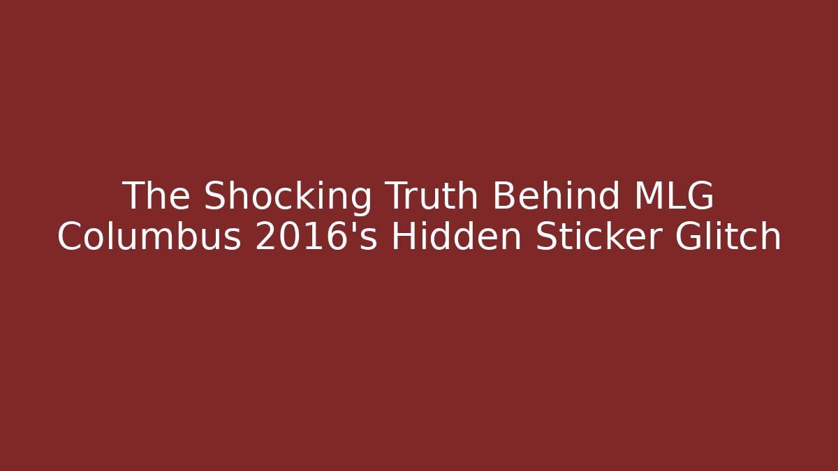 The Shocking Truth Behind MLG Columbus 2016's Hidden Sticker Glitch - Método de Aprovação