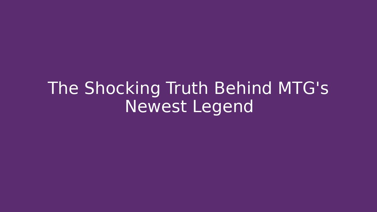 The Shocking Truth Behind MTG's Newest Legend