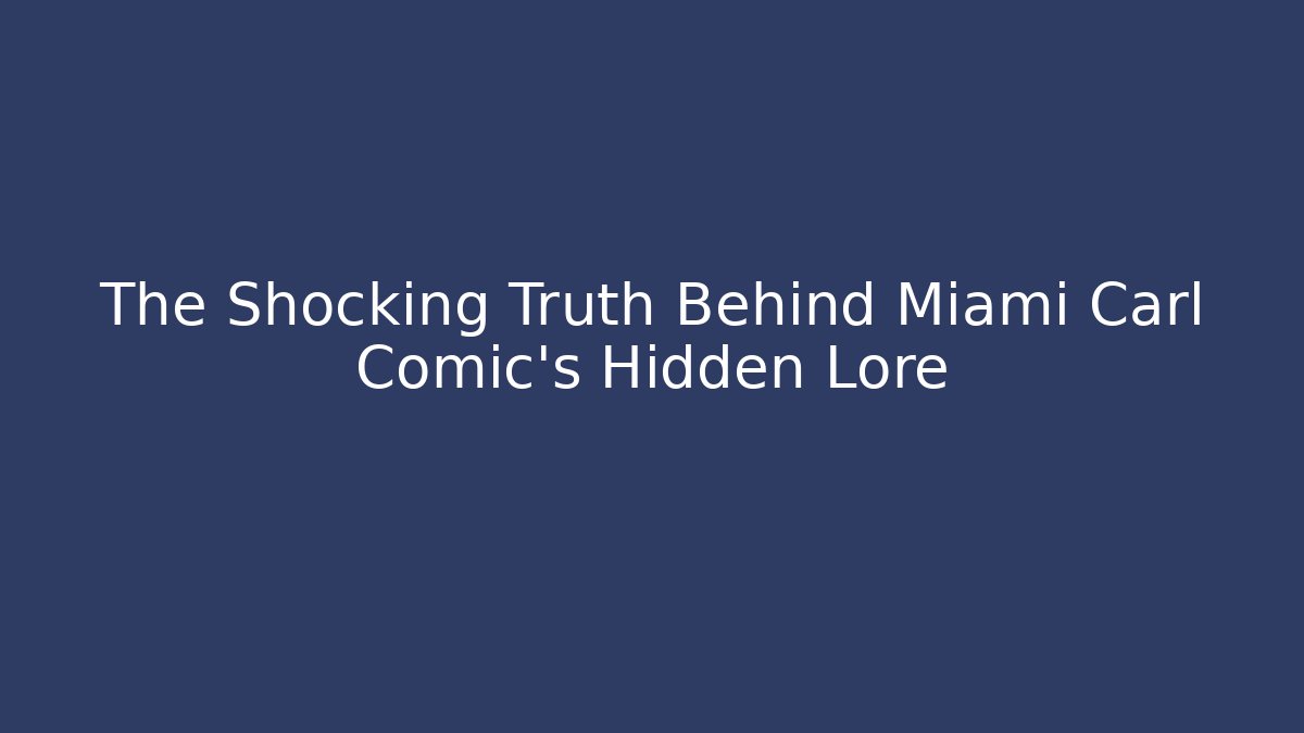 The Shocking Truth Behind Miami Carl Comic's Hidden Lore