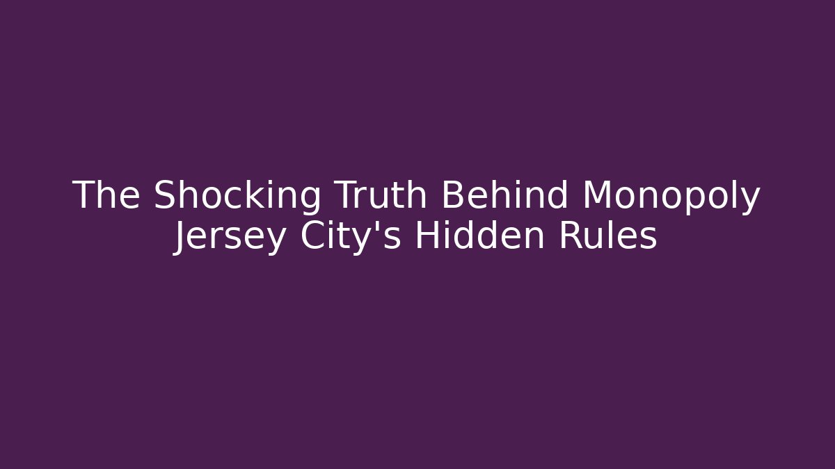 The Shocking Truth Behind Monopoly Jersey City's Hidden Rules