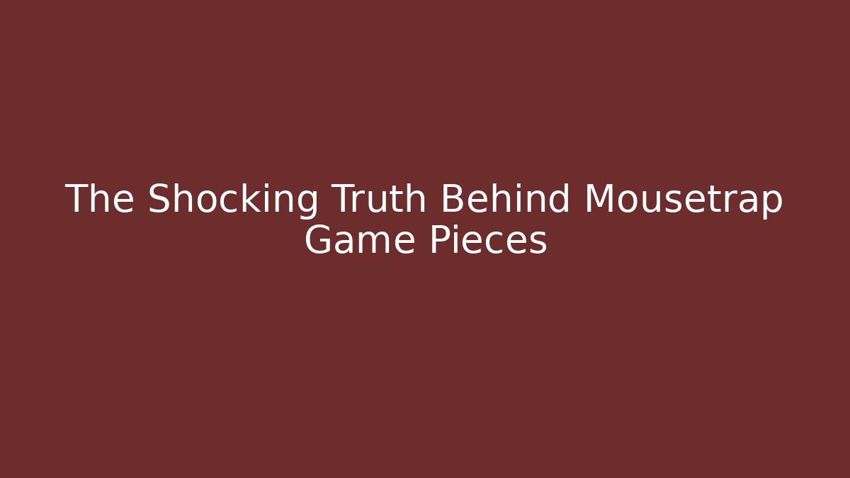 The Shocking Truth Behind Mousetrap Game Pieces - Método de Aprovação