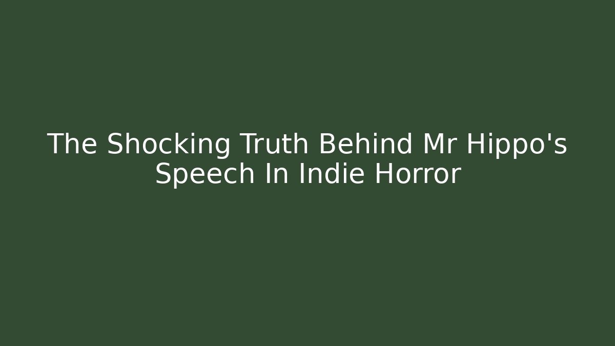 The Shocking Truth Behind Mr Hippo's Speech In Indie Horror
