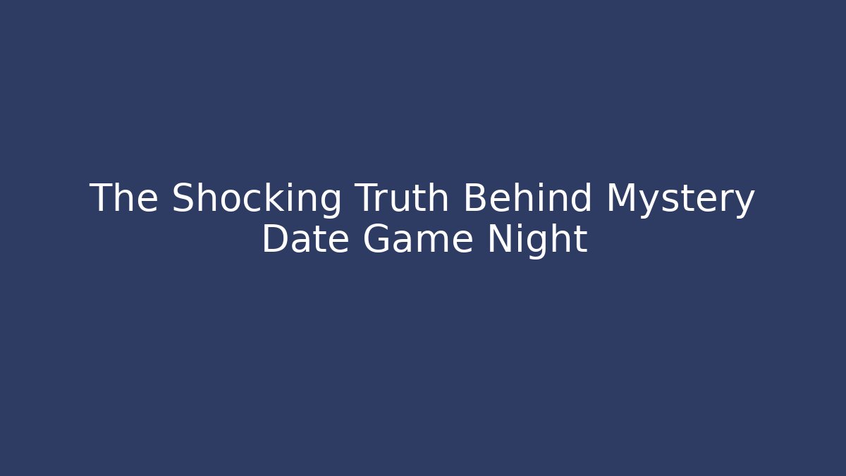 The Shocking Truth Behind Mystery Date Game Night