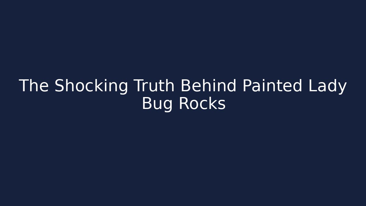 The Shocking Truth Behind Painted Lady Bug Rocks