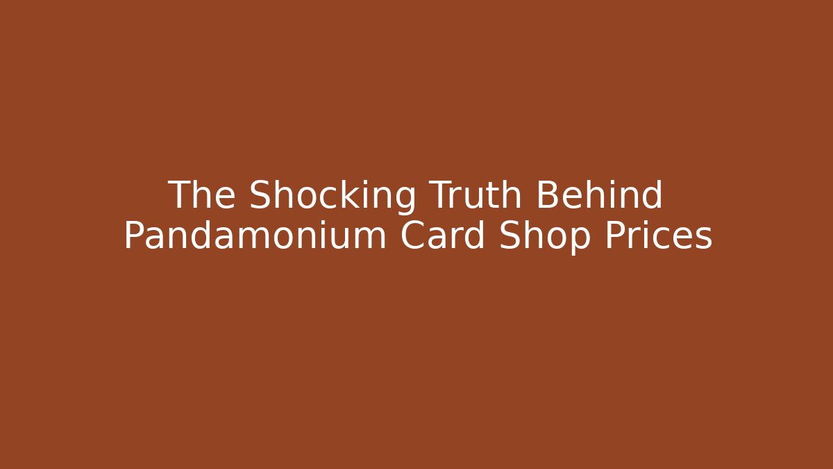 The Shocking Truth Behind Pandamonium Card Shop Prices