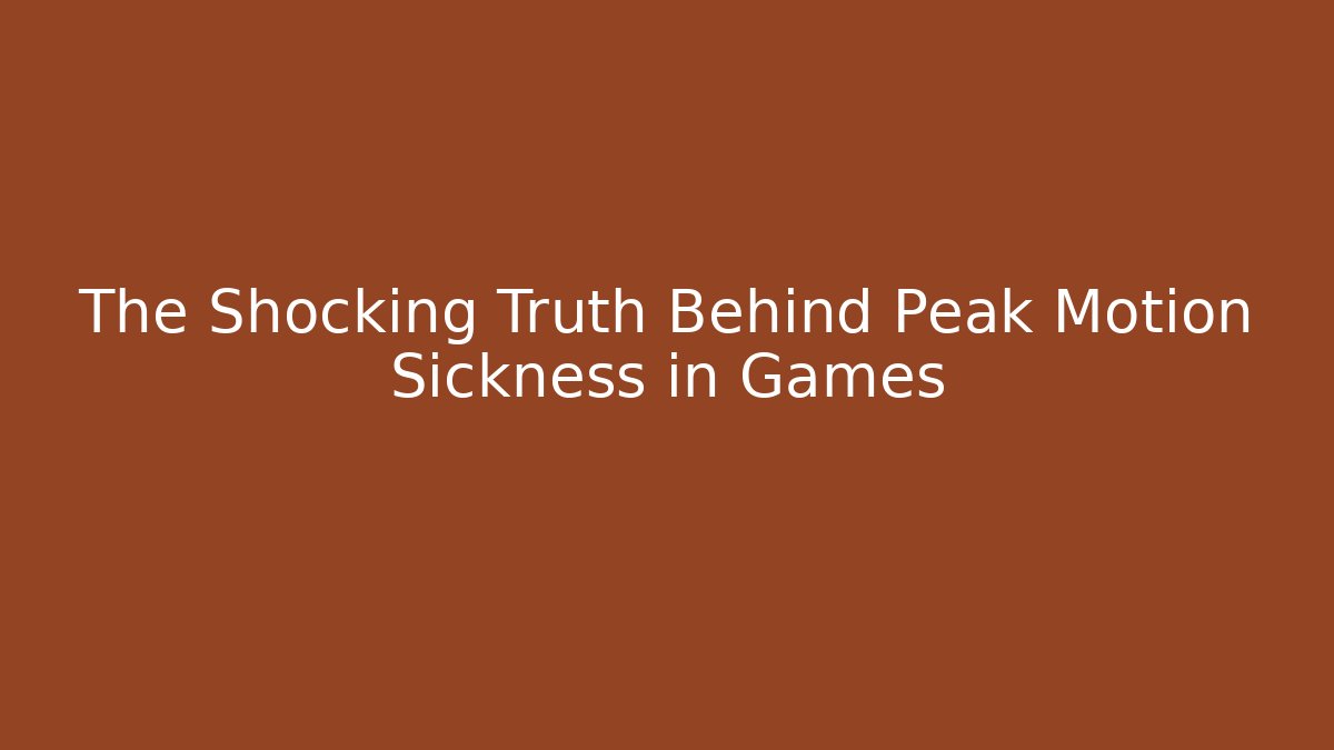 The Shocking Truth Behind Peak Motion Sickness in Games