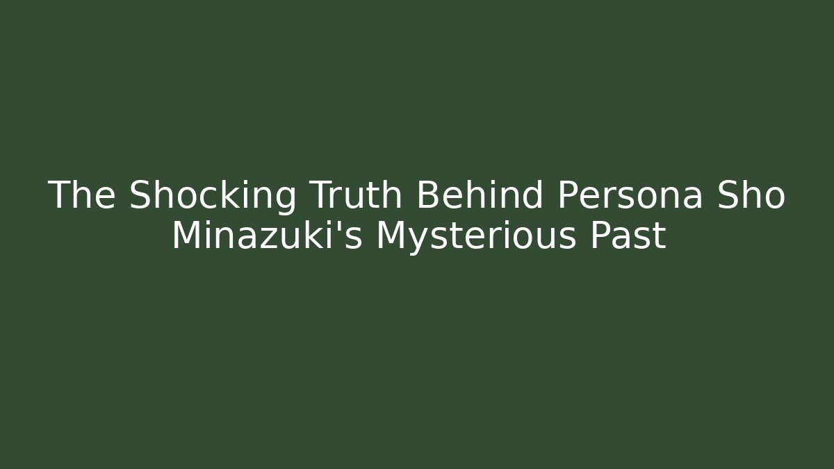 The Shocking Truth Behind Persona Sho Minazuki's Mysterious Past