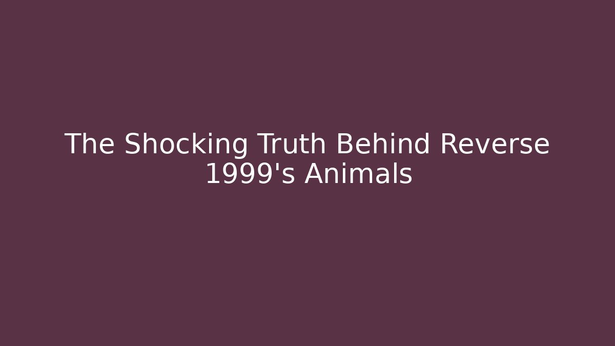 The Shocking Truth Behind Reverse 1999's Animals - Método de Aprovação