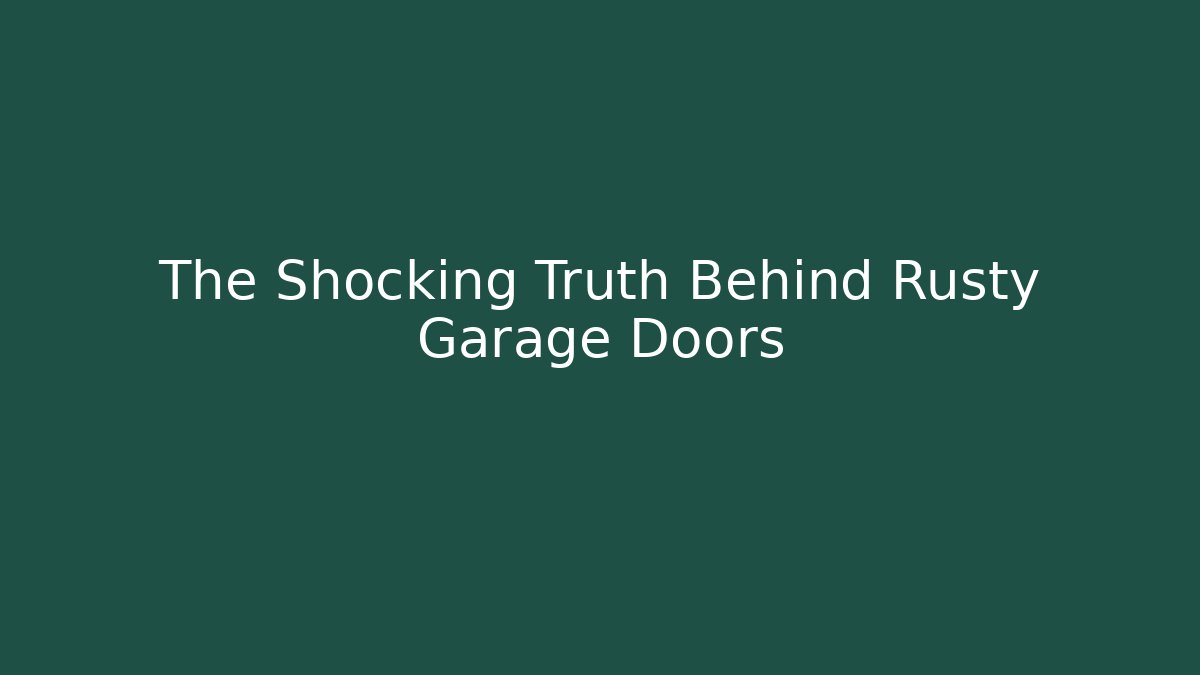 The Shocking Truth Behind Rusty Garage Doors
