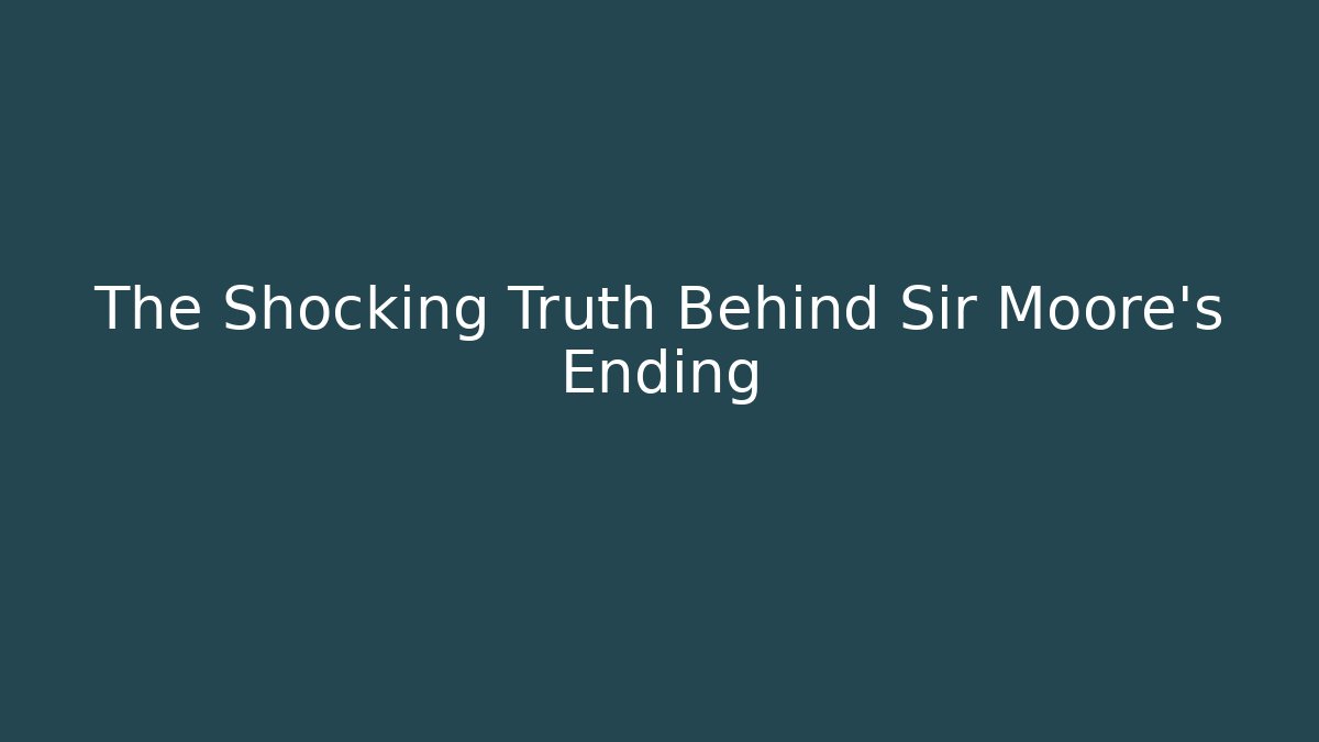 The Shocking Truth Behind Sir Moore's Ending - Método de Aprovação