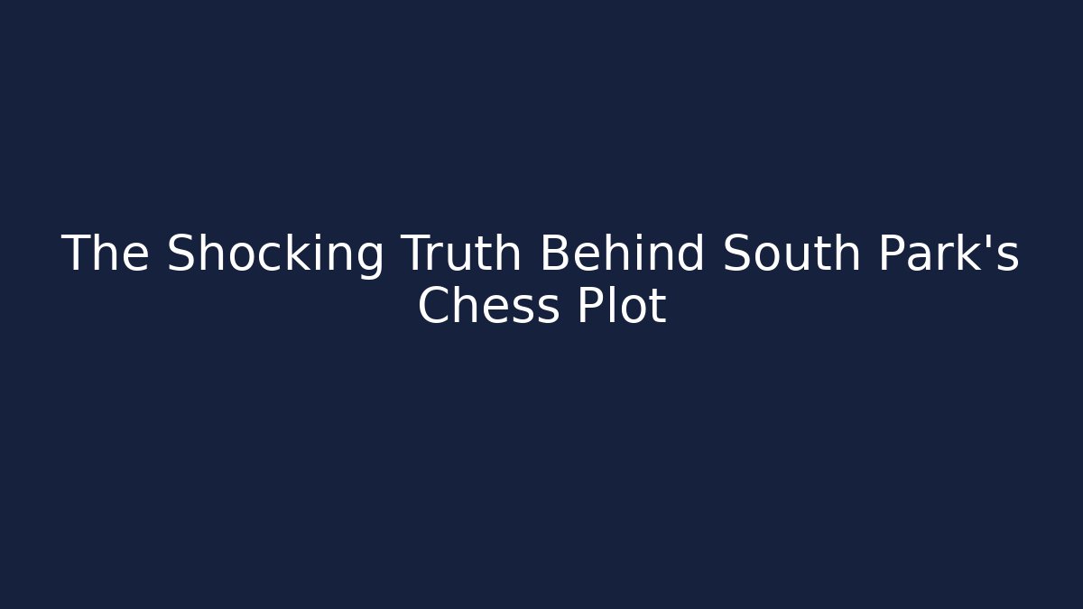 The Shocking Truth Behind South Park's Chess Plot