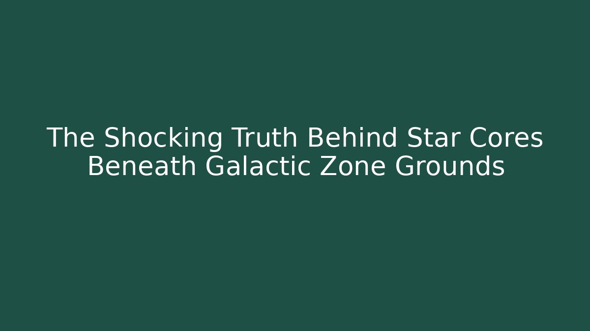 The Shocking Truth Behind Star Cores Beneath Galactic Zone Grounds