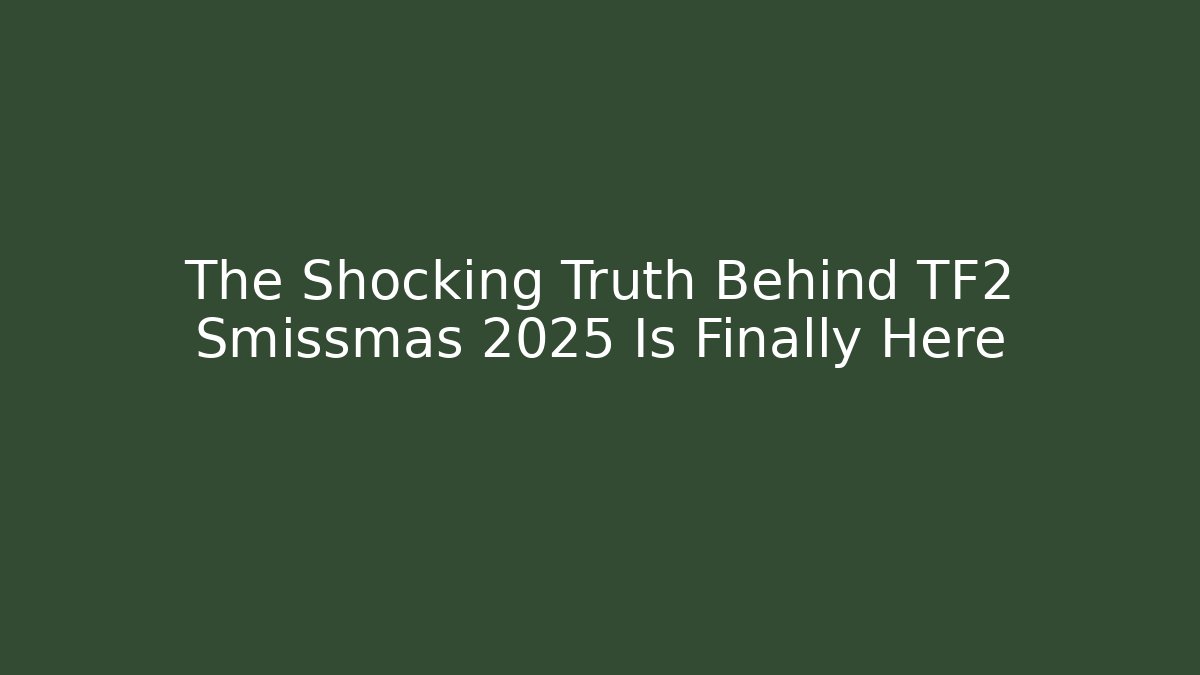 The Shocking Truth Behind TF2 Smissmas 2025 Is Finally Here
