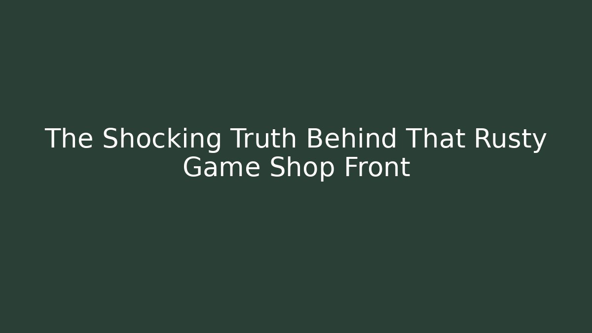 The Shocking Truth Behind That Rusty Game Shop Front