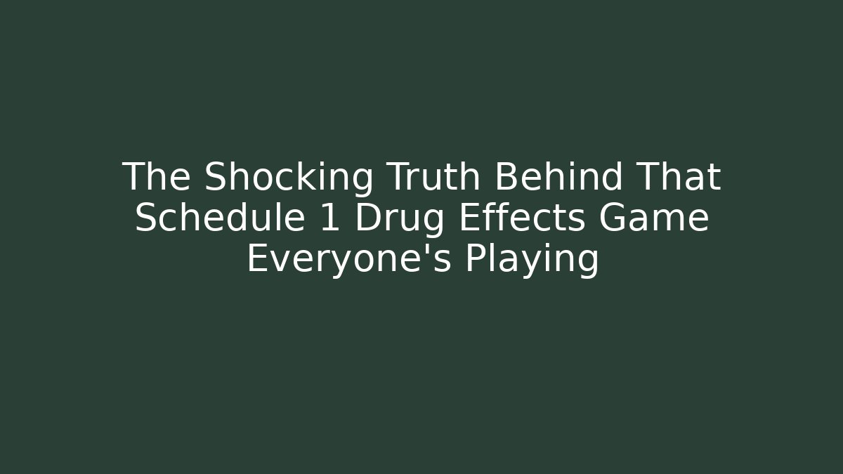 The Shocking Truth Behind That Schedule 1 Drug Effects Game Everyone’s Playing