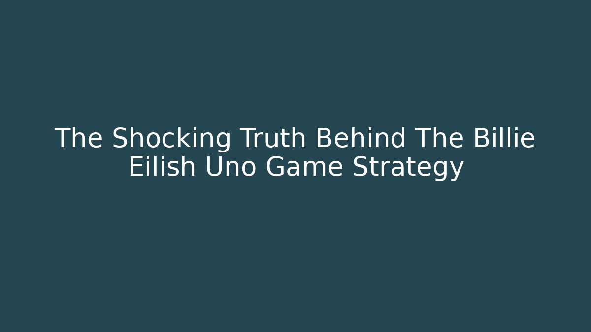 The Shocking Truth Behind The Billie Eilish Uno Game Strategy - Método de Aprovação