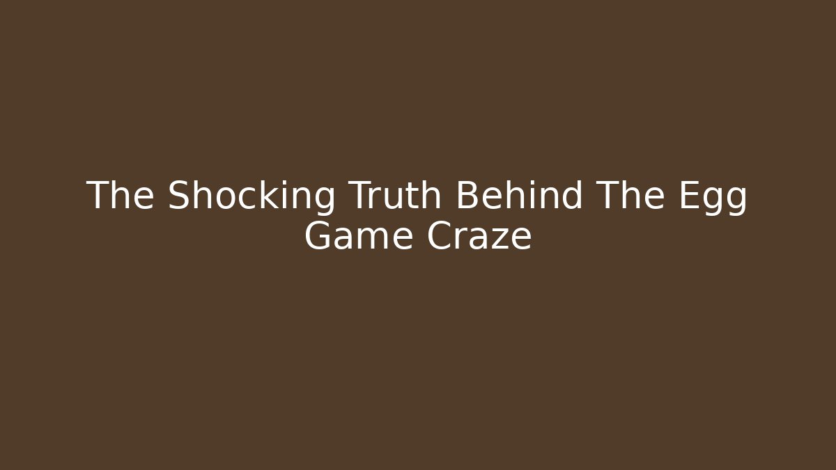 The Shocking Truth Behind The Egg Game Craze - Método de Aprovação