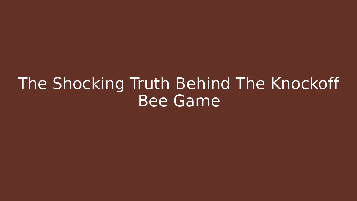 The Shocking Truth Behind The Knockoff Bee Game