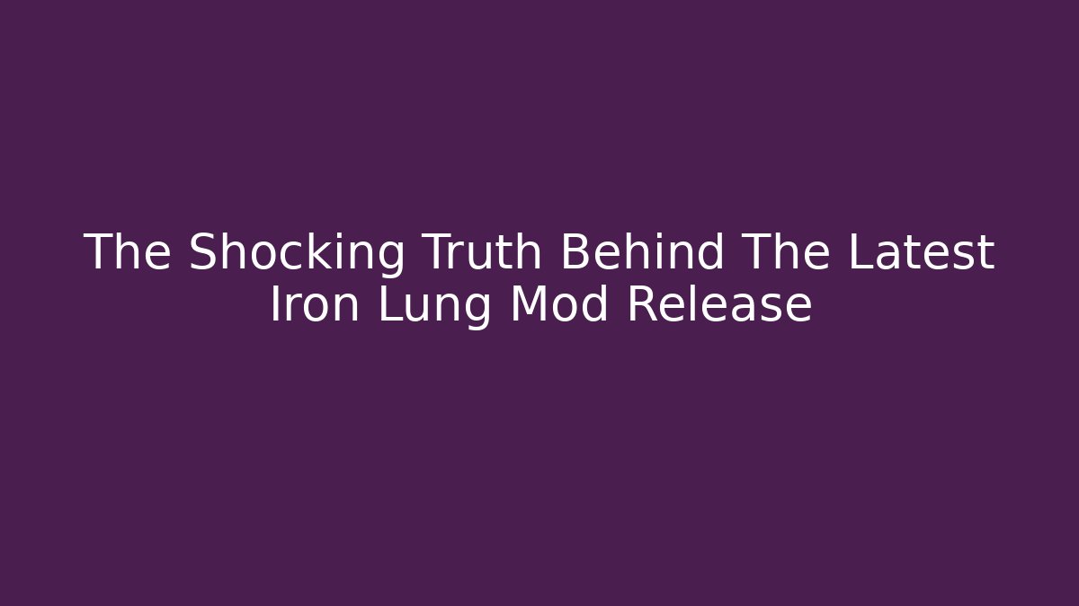 The Shocking Truth Behind The Latest Iron Lung Mod Release