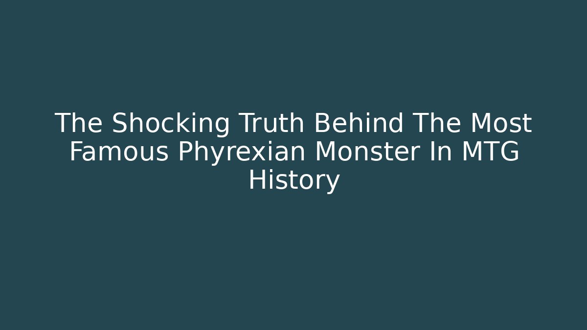 The Shocking Truth Behind The Most Famous Phyrexian Monster In MTG History