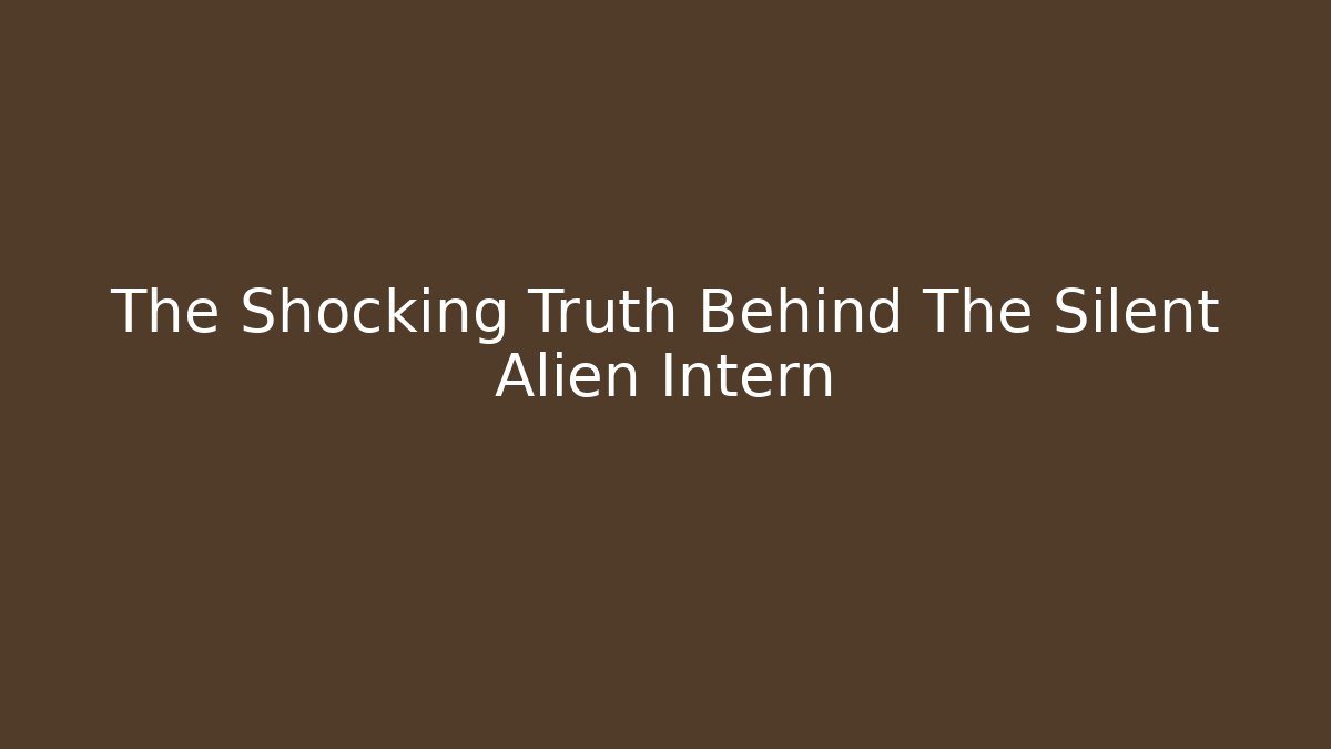 The Shocking Truth Behind The Silent Alien Intern