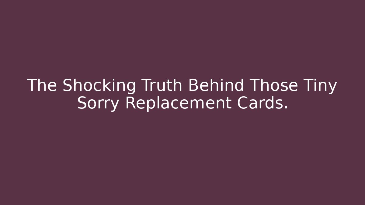 The Shocking Truth Behind Those Tiny Sorry Replacement Cards. - Método de Aprovação