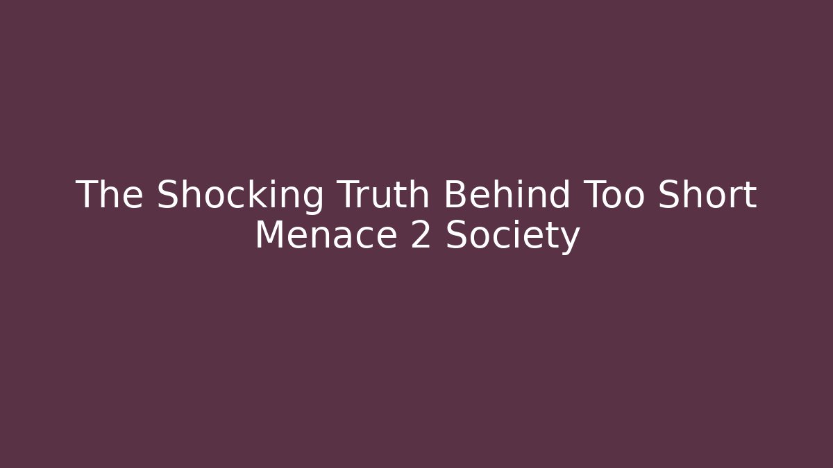 The Shocking Truth Behind Too Short Menace 2 Society