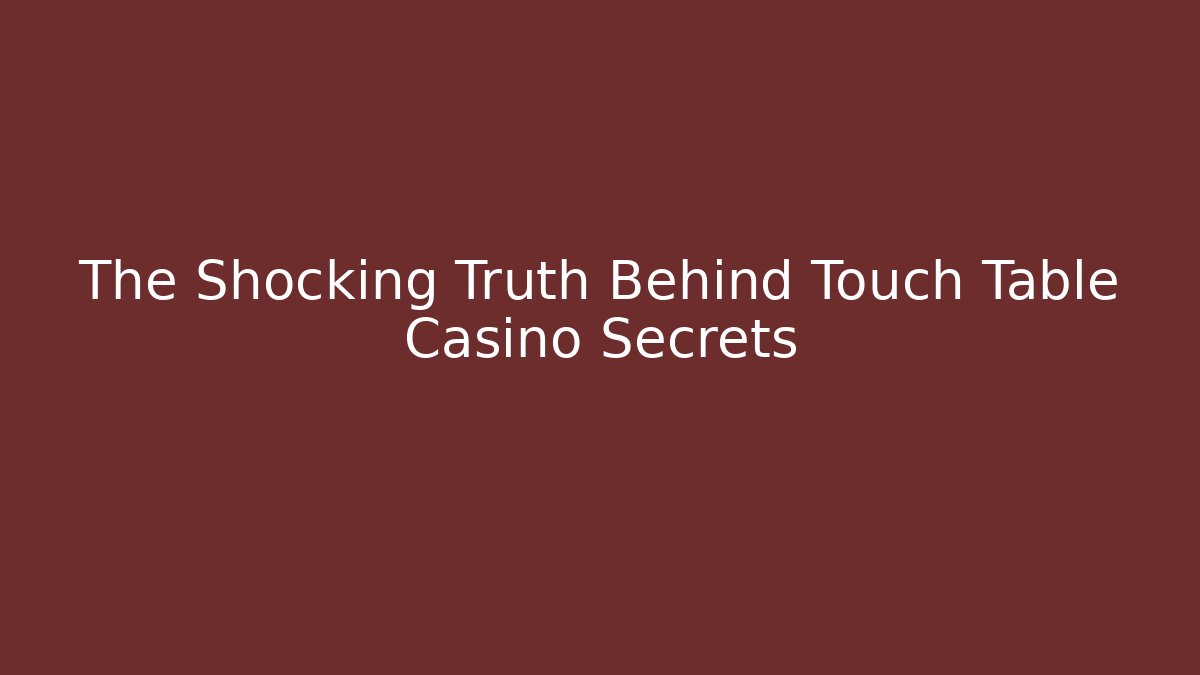 The Shocking Truth Behind Touch Table Casino Secrets