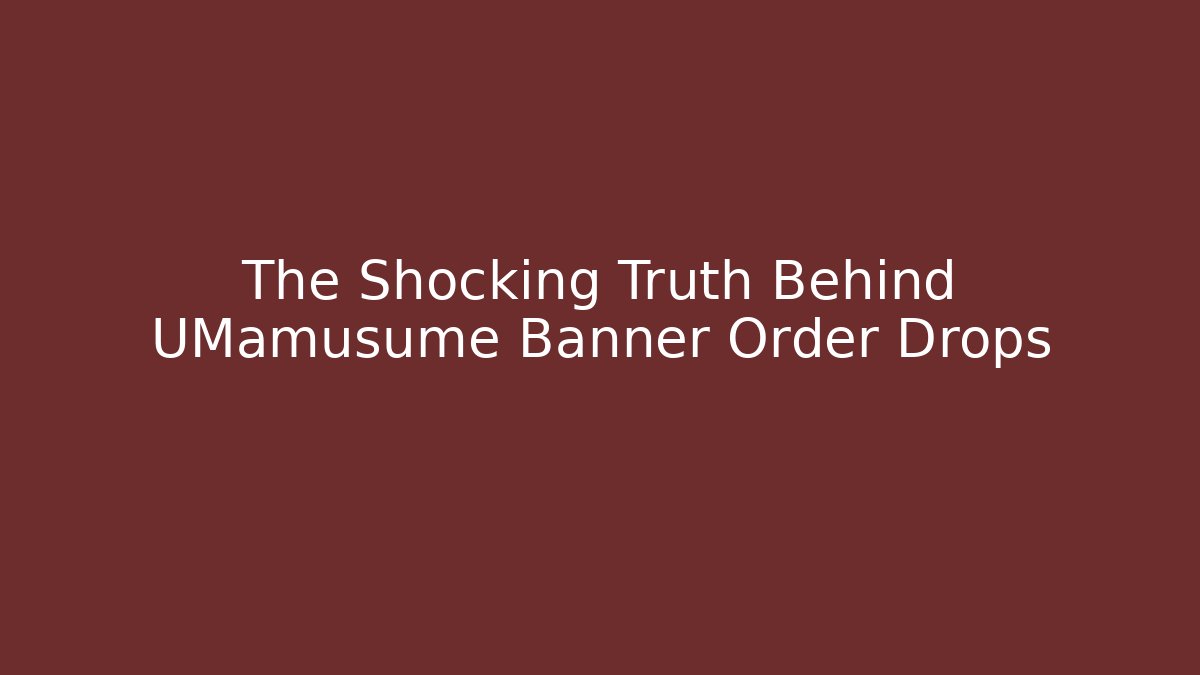The Shocking Truth Behind UMamusume Banner Order Drops