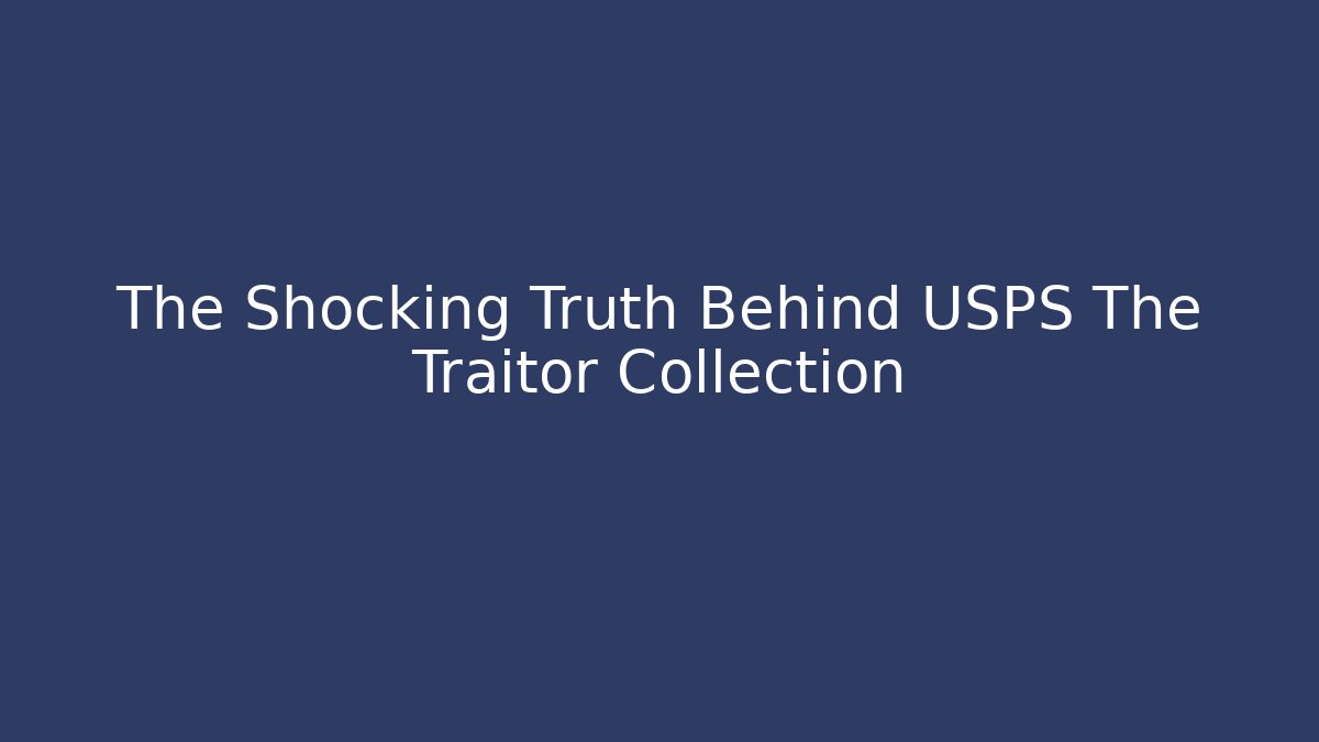 The Shocking Truth Behind USPS The Traitor Collection