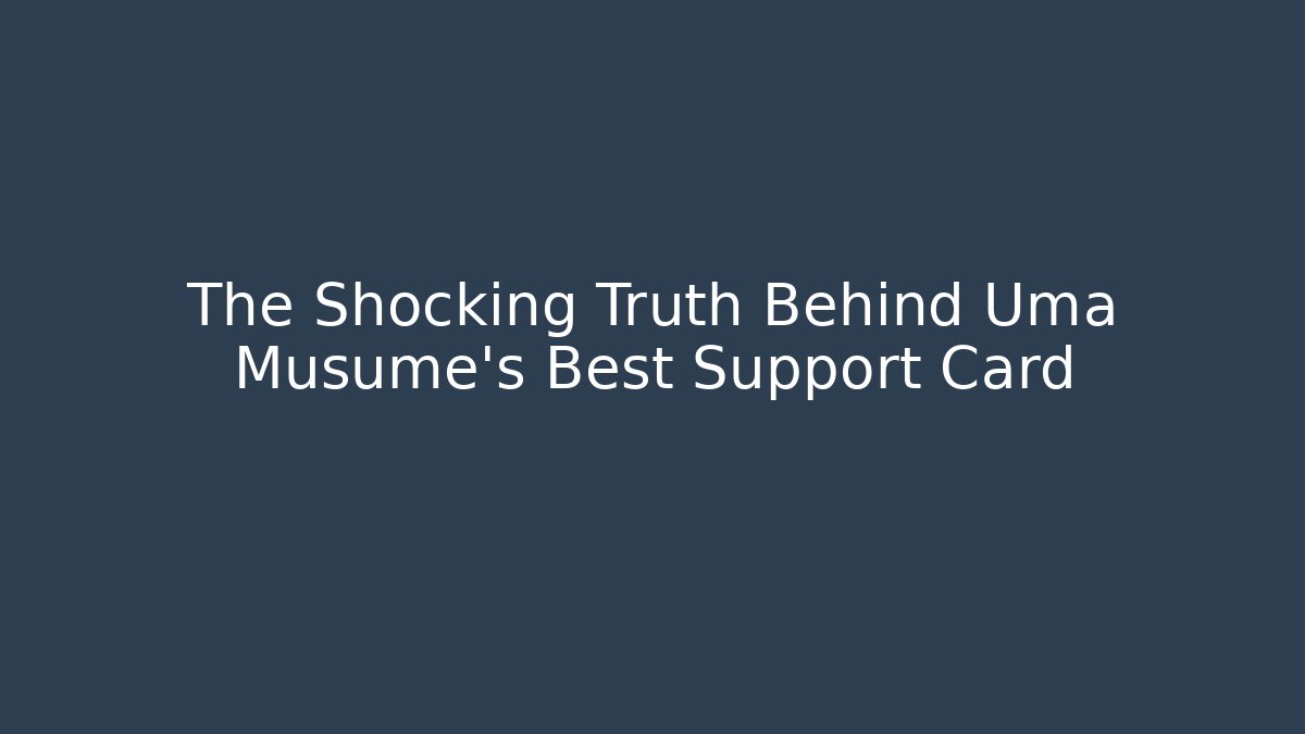 The Shocking Truth Behind Uma Musume's Best Support Card