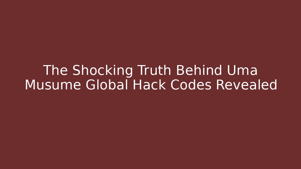 The Shocking Truth Behind Uma Musume Global Hack Codes Revealed