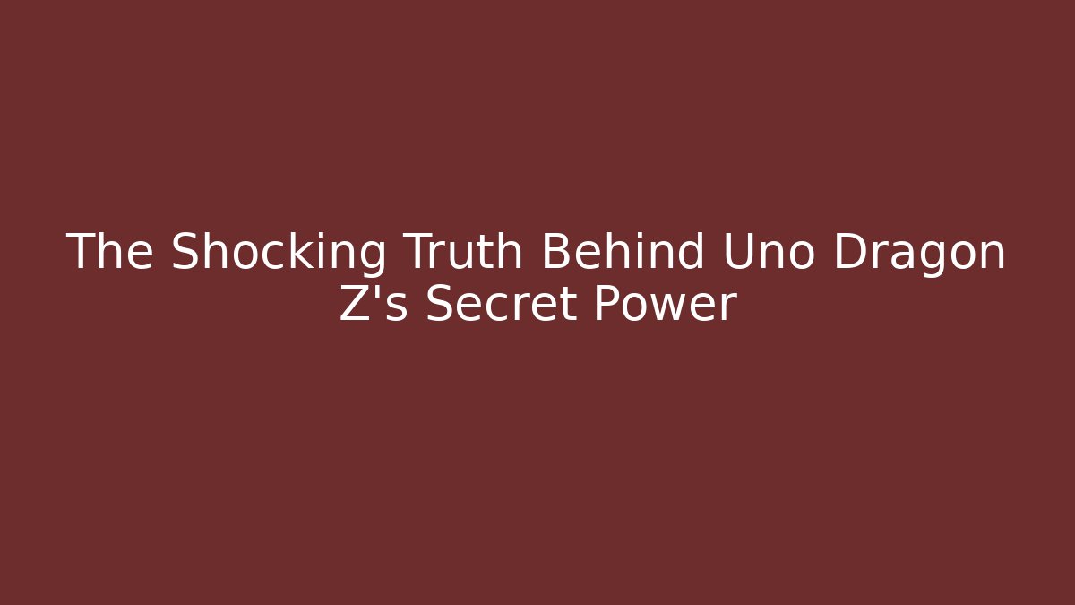 The Shocking Truth Behind Uno Dragon Z's Secret Power