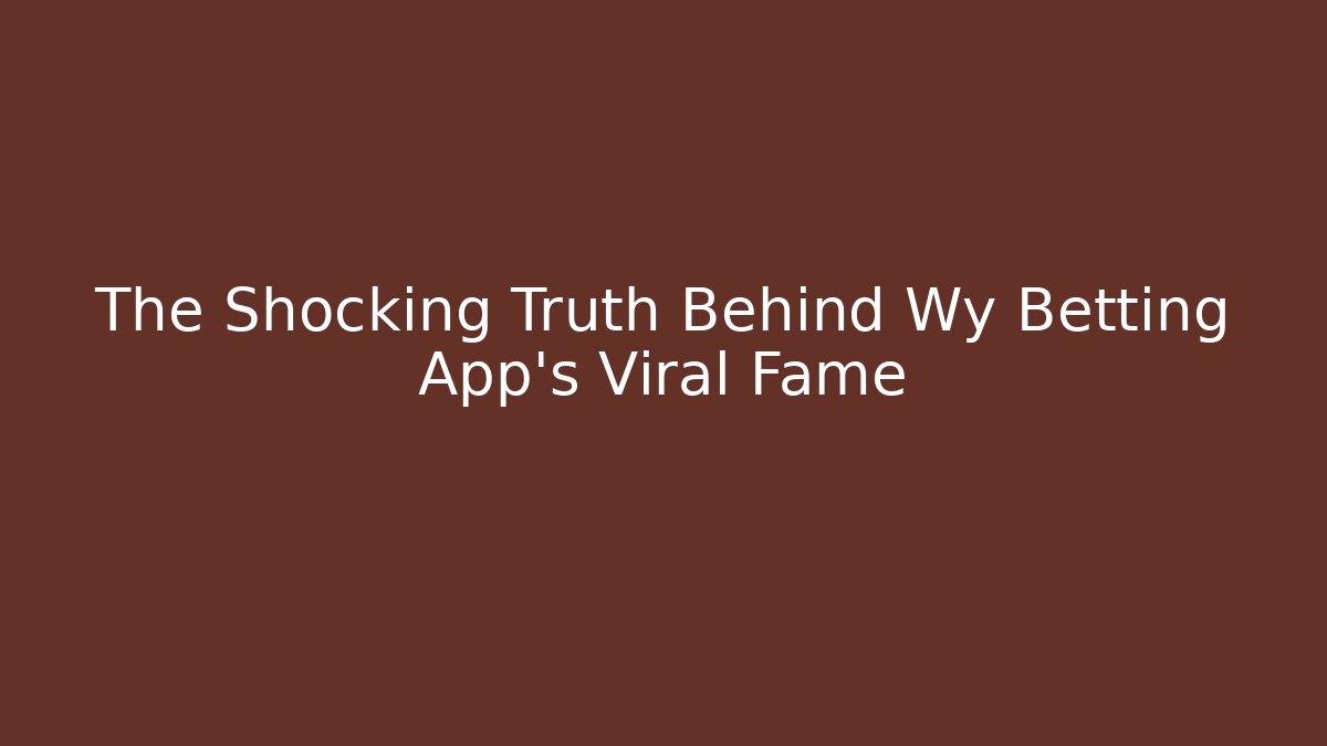 The Shocking Truth Behind Wy Betting App's Viral Fame