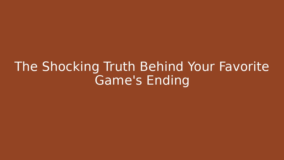 The Shocking Truth Behind Your Favorite Game’s Ending