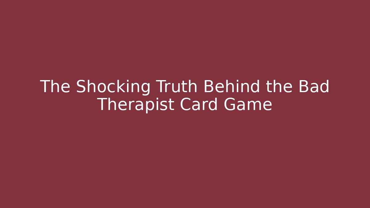 The Shocking Truth Behind the Bad Therapist Card Game