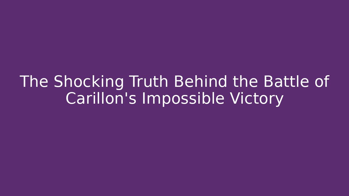 The Shocking Truth Behind the Battle of Carillon's Impossible Victory