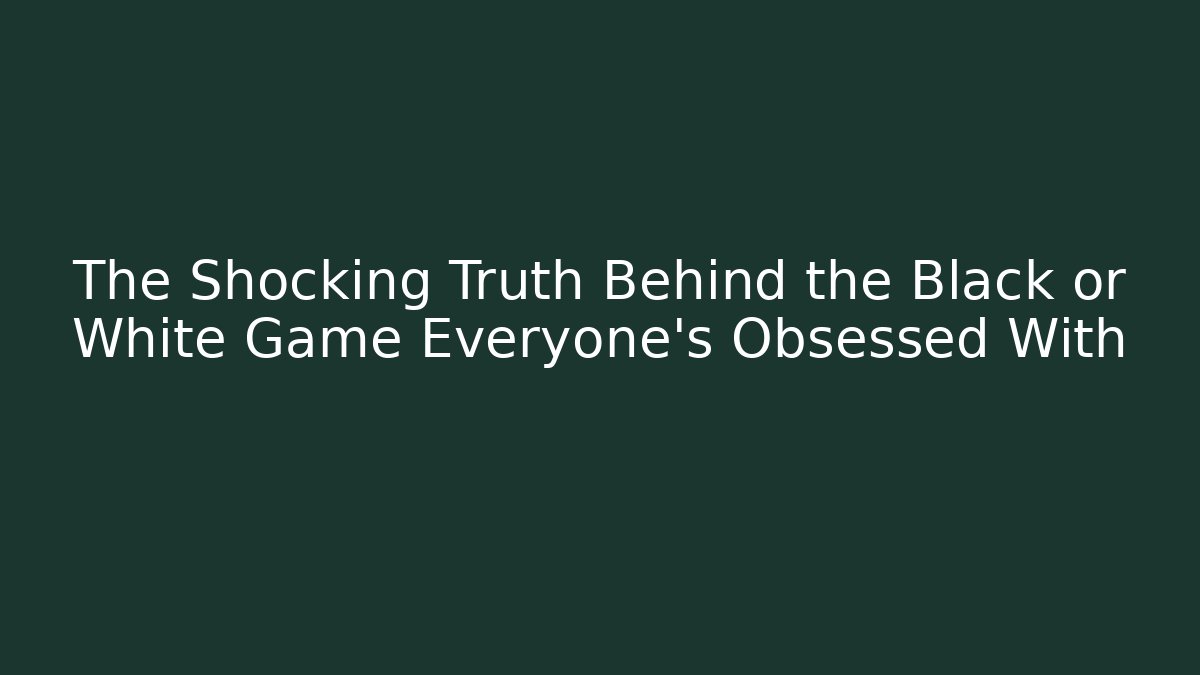 The Shocking Truth Behind the Black or White Game Everyone’s Obsessed With