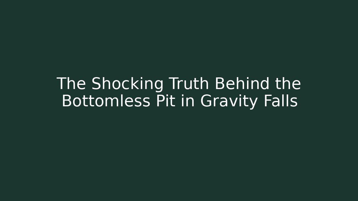 The Shocking Truth Behind the Bottomless Pit in Gravity Falls