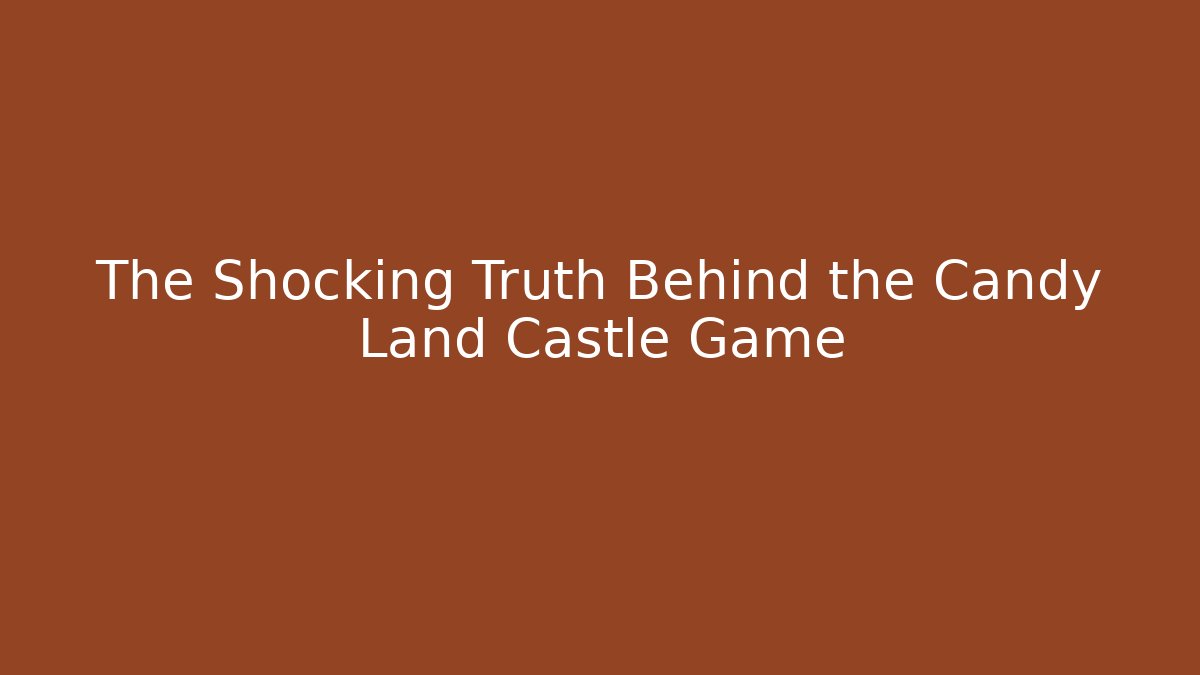The Shocking Truth Behind the Candy Land Castle Game