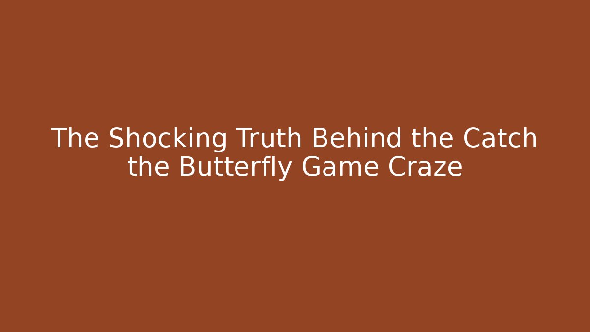 The Shocking Truth Behind the Catch the Butterfly Game Craze