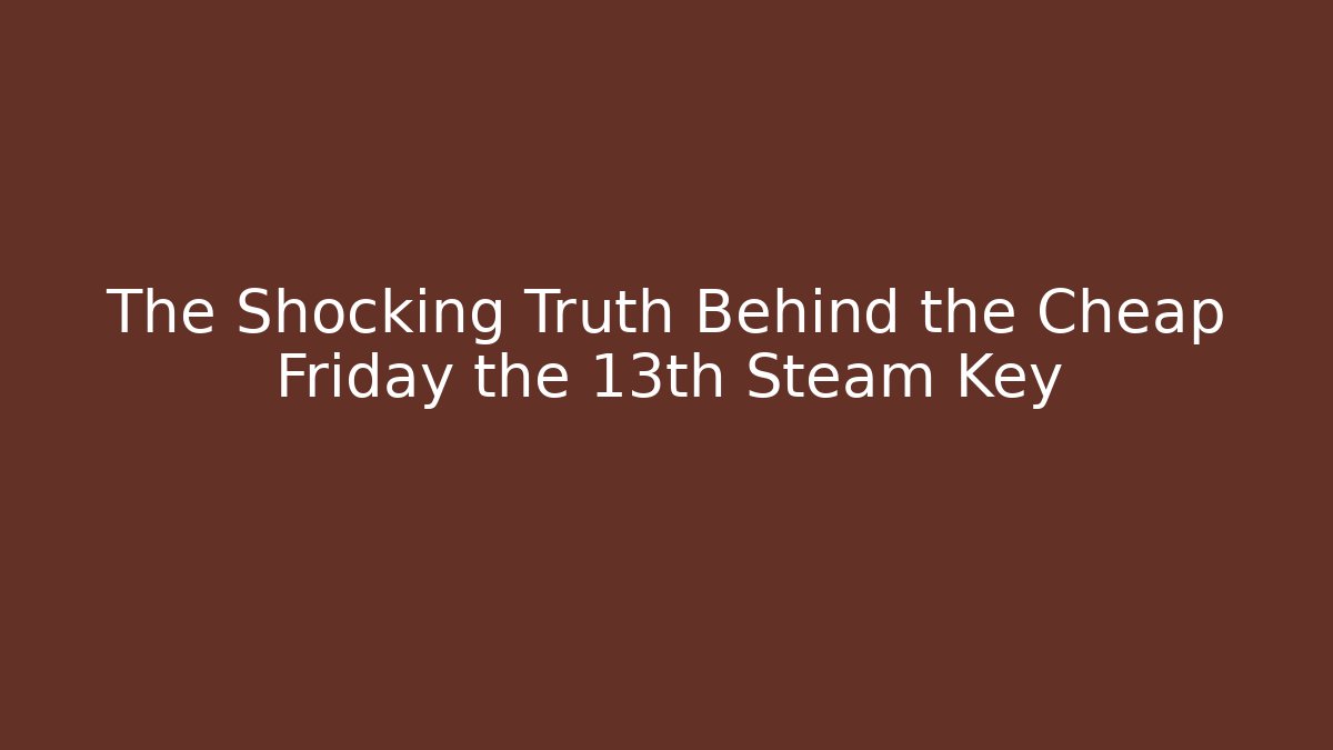 The Shocking Truth Behind the Cheap Friday the 13th Steam Key - Método de Aprovação