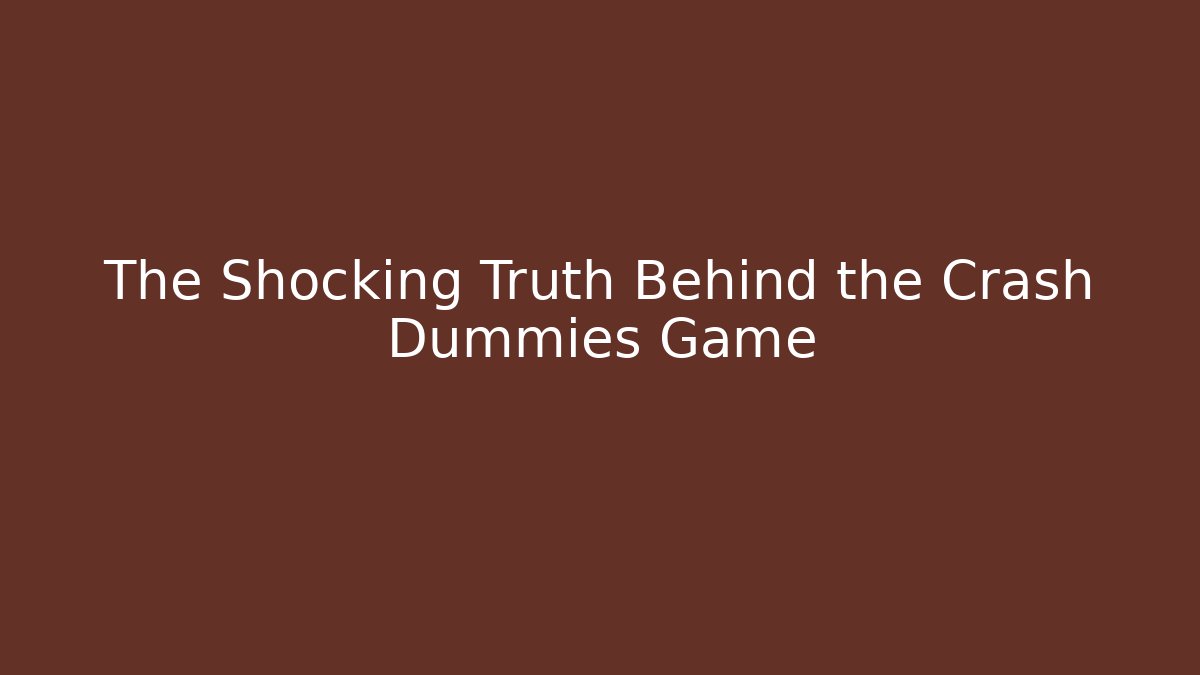 The Shocking Truth Behind the Crash Dummies Game - Método de Aprovação