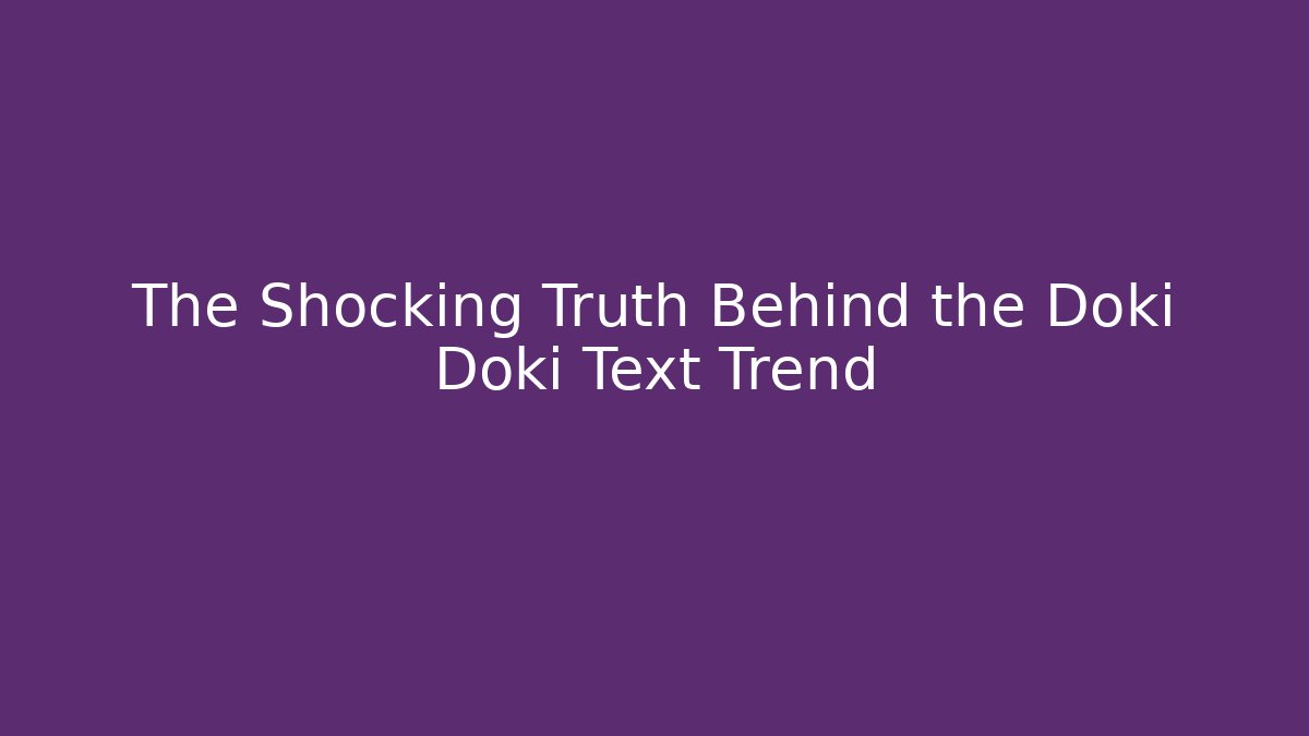 The Shocking Truth Behind the Doki Doki Text Trend - Método de Aprovação