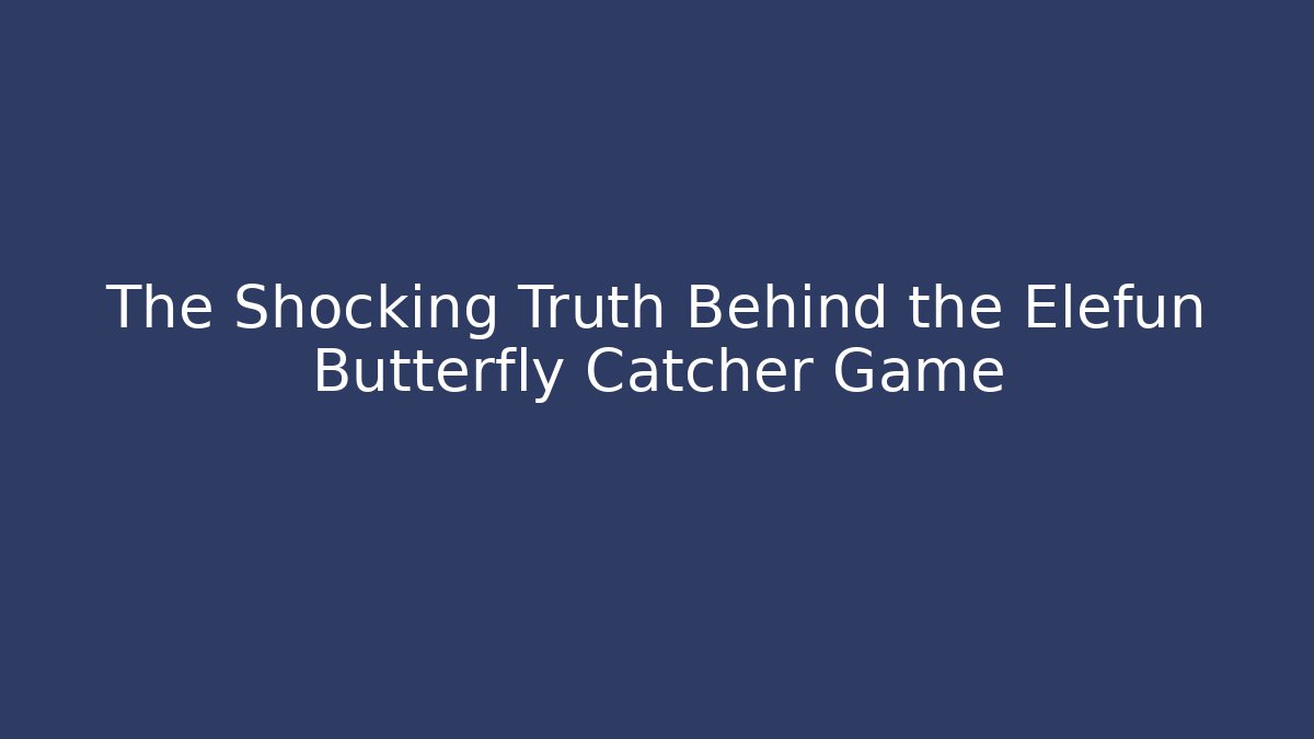 The Shocking Truth Behind the Elefun Butterfly Catcher Game