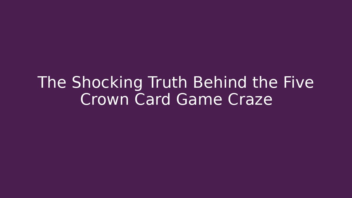 The Shocking Truth Behind the Five Crown Card Game Craze - Método de Aprovação