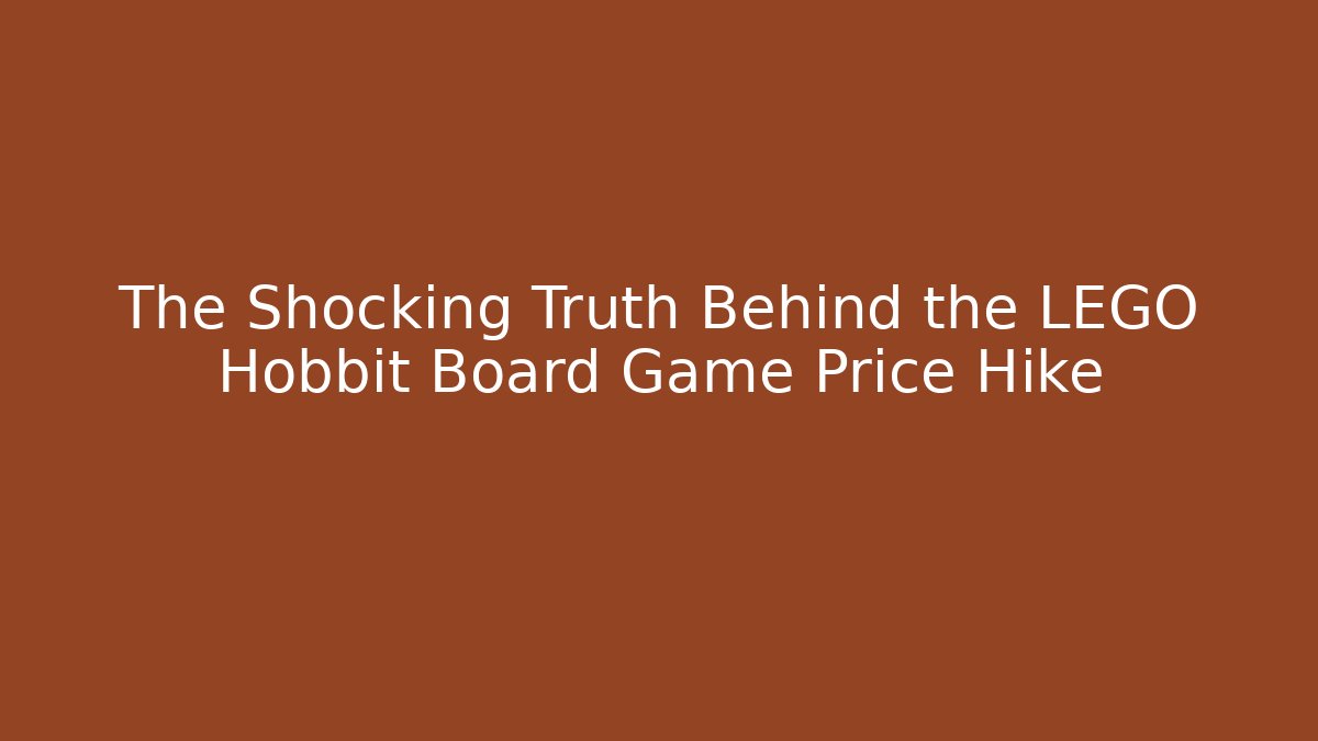 The Shocking Truth Behind the LEGO Hobbit Board Game Price Hike