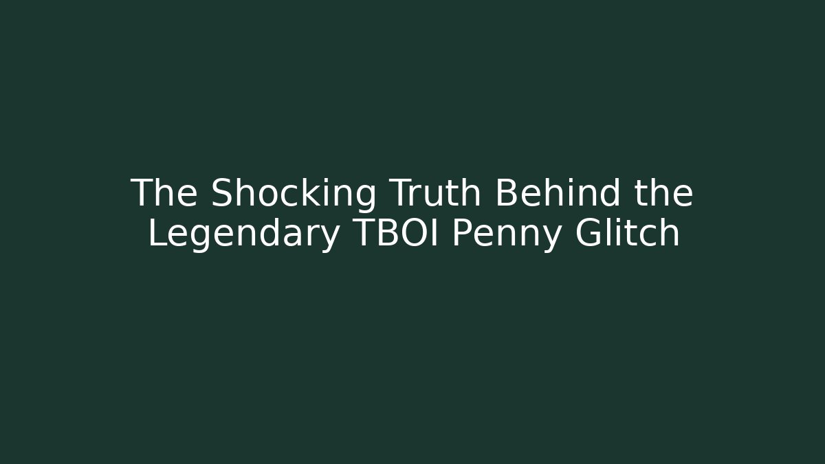 The Shocking Truth Behind the Legendary TBOI Penny Glitch