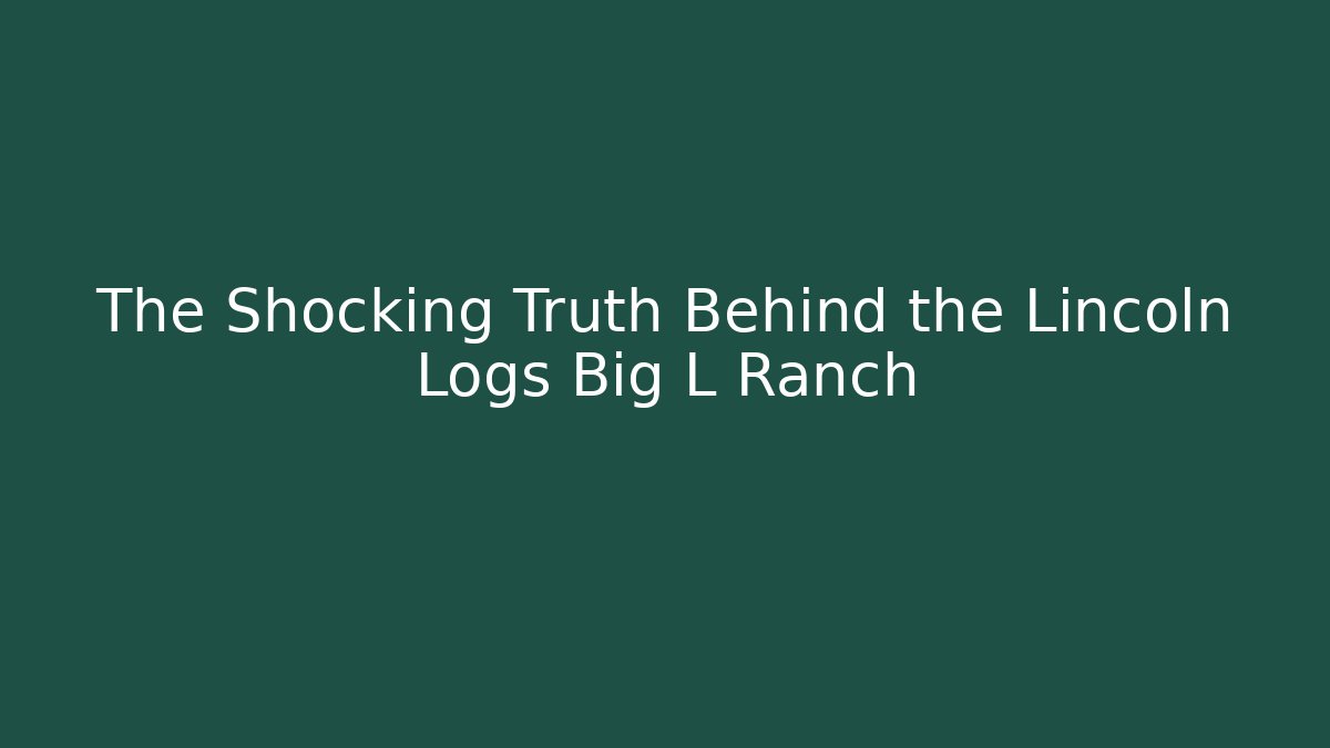 The Shocking Truth Behind the Lincoln Logs Big L Ranch