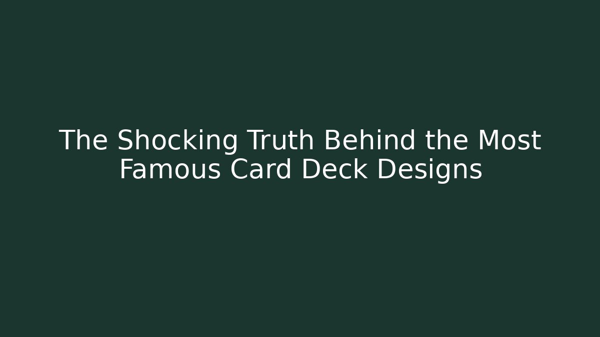 The Shocking Truth Behind the Most Famous Card Deck Designs